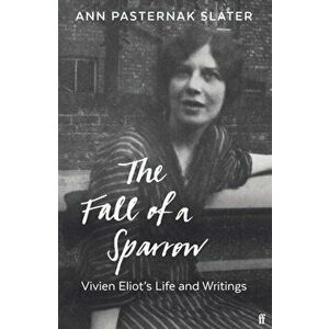 Fall of a Sparrow. Vivien Eliot's Life and Writings, Hardback - Ann Pasternak Slater imagine