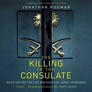 Killing in the Consulate. Investigating the Life and Death of Jamal Khashoggi, Paperback - Jonathan Rugman imagine