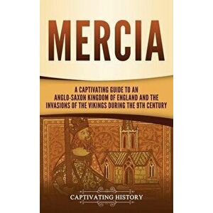 Mercia: A Captivating Guide to an Anglo-Saxon Kingdom of England and the Invasions of the Vikings during the 9th Century - Captivating History imagine