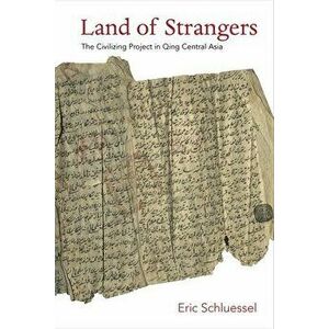 Land of Strangers: The Civilizing Project in Qing Central Asia, Paperback - Eric Schluessel imagine