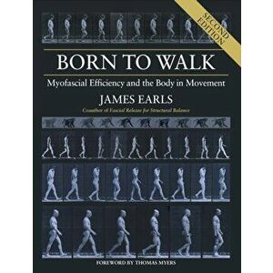 Born to Walk. Myofascial Efficiency and the Body in Movement, Paperback - James Earls imagine