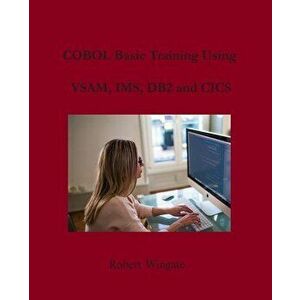 COBOL Basic Training Using VSAM, IMS, DB2 and CICS, Paperback - Robert Wingate imagine