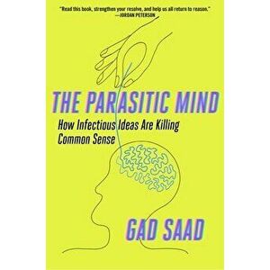 The Parasitic Mind: How Infectious Ideas Are Killing Common Sense, Hardcover - Gad Saad imagine