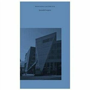 Unfinished Modern Project at the End of Modernity. Tectonic Form and the Space of Public Appearance - Soane Medal Lecture 2019, Paperback - Kenneth Fr imagine