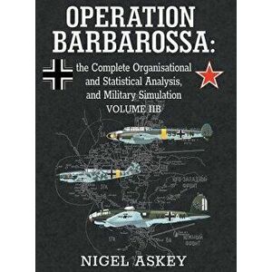 Operation Barbarossa: the Complete Organisational and Statistical Analysis, and Military Simulation, Volume IIB - Nigel Askey imagine