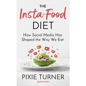 Insta-Food Diet. How Social Media has Shaped the Way We Eat, Hardback - Pixie Turner imagine