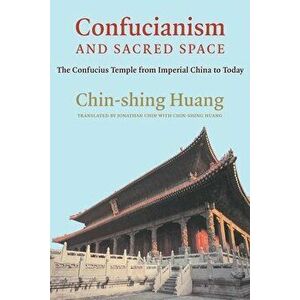 Confucianism and Sacred Space: The Confucius Temple from Imperial China to Today, Paperback - Chin-Shing Huang imagine