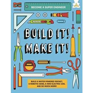 Build It! Make It!. Build A Water Powered Rocket, A Robotic Hand, A Mini Electric Car, And So Much More!, Hardback - Rob Ives imagine