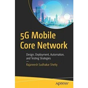 5g Mobile Core Network: Design, Deployment, Automation, and Testing Strategies, Paperback - Rajaneesh Sudhakar Shetty imagine