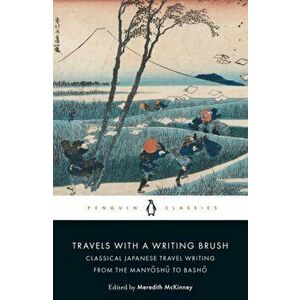 Travels with a Writing Brush: Classical Japanese Travel Writing from the Manyoshu to Basho, Paperback - Meredith McKinney imagine