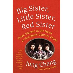 Big Sister, Little Sister, Red Sister: Three Women at the Heart of Twentieth-Century China, Paperback - Jung Chang imagine