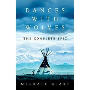 Dances with Wolves: The American Frontier Epic including The Holy Road, Hardback - Michael Blake imagine