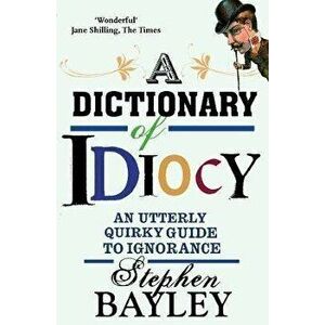 Dictionary Of Idiocy, Paperback - Stephen Bayley imagine