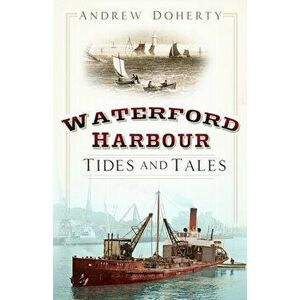 Waterford Harbour. Tides and Tales, Paperback - Andrew Doherty imagine