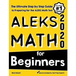 ALEKS Math for Beginners: The Ultimate Step by Step Guide to Preparing for the ALEKS Math Test, Paperback - Reza Nazari imagine