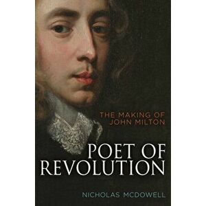 Poet of Revolution. The Making of John Milton, Hardback - Nicholas Mcdowell imagine