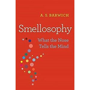 Smellosophy. What the Nose Tells the Mind, Hardback - A. S. Barwich imagine