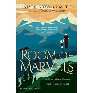 Room of Marvels: A Story about Heaven That Heals the Heart, Paperback - James Bryan Smith imagine