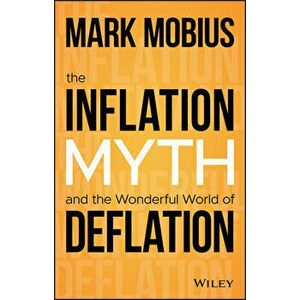The Inflation Myth and the Wonderful World of Deflation, Hardcover - Mark Mobius imagine