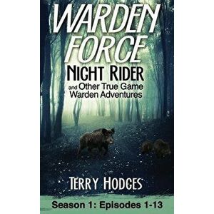 Warden Force: Night Rider and Other True Game Warden Adventures: Episodes 1-13, Hardcover - Terry Hodges imagine