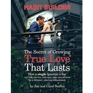 The Secret of Growing True Love That Lasts Habit Builder: How a single question a day can help you love and enjoy your spouse more for a lifetime - st imagine