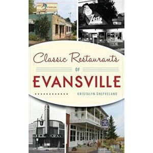 Classic Restaurants of Evansville, Hardcover - Kristalyn Shefveland imagine