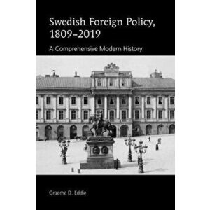 Swedish Foreign Policy, 1809-2019. A Comprehensive Modern History, Hardback - Graeme D. Eddie imagine