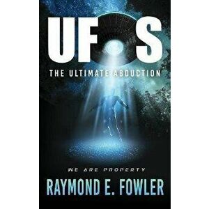 UFOs: The Ultimate Abduction, Hardcover - Raymond E. Fowler imagine