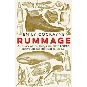 Rummage. A History of the Things We Have Reused, Recycled and Refused to Let Go, Hardback - Emily Cockayne imagine
