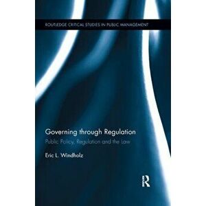 Governing through Regulation. Public Policy, Regulation and the Law, Paperback - Eric ) Windholz imagine