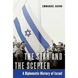 The Star and the Scepter: A Diplomatic History of Israel, Hardcover - Emmanuel Navon imagine