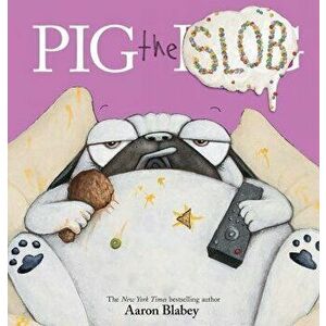 Pig the Slob (Pig the Pug), Hardcover - Aaron Blabey imagine