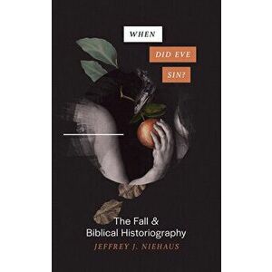 When Did Eve Sin?: The Fall and Biblical Historiography, Paperback - Jeffrey Niehaus imagine