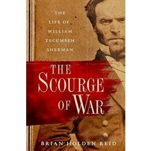 The Scourge of War: The Life of William Tecumseh Sherman, Hardcover - Brian Holden Reid imagine