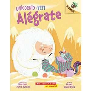 Unicornio Y Yeti 4: Alégrate (Cheer Up), Volume 4: Un Libro de la Serie Acorn, Paperback - Heather Ayris Burnell imagine