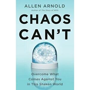 Chaos Can't: Overcome What Comes Against You in This Shaken World, Paperback - Allen Arnold imagine