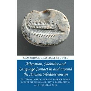 Migration, Mobility and Language Contact in and Around the Ancient Mediterranean, Hardcover - James Clackson imagine