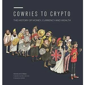 Cowries to Crypto: The History of Money, Currency and Wealth, Hardcover - Jame Dibiasio imagine