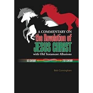 A Commentary on the Revelation of Jesus Christ with Old Testament Allusions, Hardcover - Bob Cunningham imagine