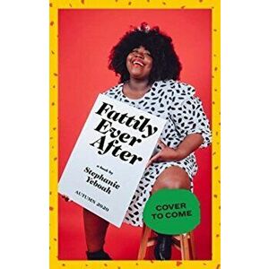 Fattily Ever After. A Black Fat Girl's Guide to Living Life Unapologetically, Hardback - Stephanie Yeboah imagine
