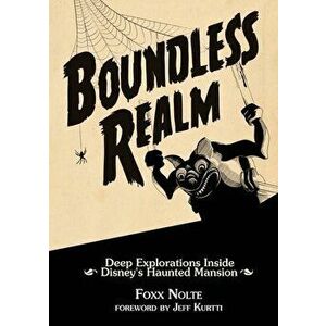 Boundless Realm: Deep Explorations Inside Disney's Haunted Mansion, Paperback - Foxx Nolte imagine