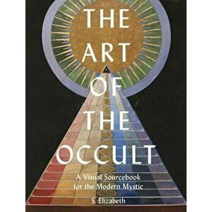 Art of the Occult. A Visual Sourcebook for the Modern Mystic, Hardback - S. Elizabeth imagine