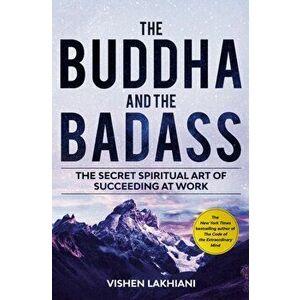 Buddha and the Badass. Reengineering Work Culture to Unlock Happiness, Productivity, and Success, Paperback - Vishen Lakhiani imagine