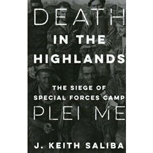 Death in the Highlands: The Siege of Special Forces Camp Plei Me, Hardcover - J. Keith Saliba imagine