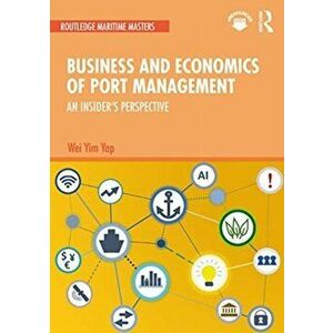 Business and Economics of Port Management. An Insider's Perspective, Paperback - Wei Yim Yap imagine