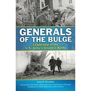 Generals of the Bulge: Leadership in the U.S. Army's Greatest Battle, Paperback - Jerry D. Morelock imagine