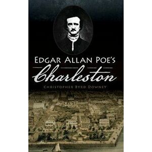 Edgar Allan Poe's Charleston, Hardcover - Christopher Byrd Downey imagine
