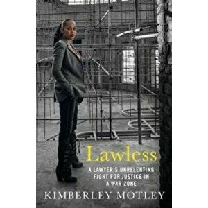 Lawless. A lawyer's unrelenting fight for justice in a war zone, Paperback - Kimberley Motley imagine
