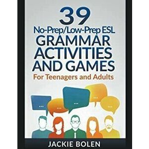 39 No-Prep/Low-Prep ESL Grammar Activities and Games: For Teenagers and Adults, Paperback - Jackie Bolen imagine