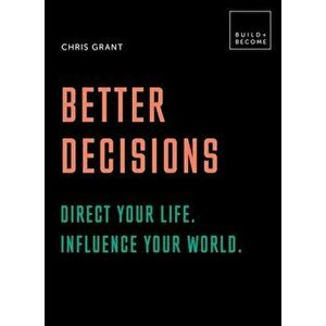 Better Decisions: Direct your life. Influence your world.. 20 thought-provoking lessons, Hardback - Chris Grant imagine
